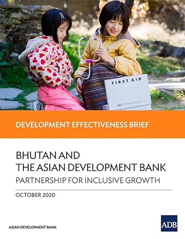Bhutan And The Asian Development Bank Partnership For Inclusive Growth Development Effectiveness Brief