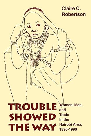 trouble showed the way women men and trade in the nairobi area 1890 1990 1st edition claire cone robertson