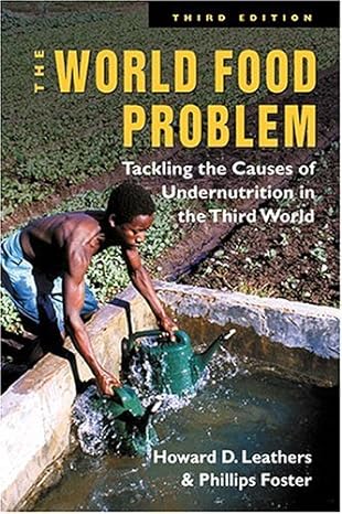 the world food problem tackling the causes of undernutrition in the third world 3rd edition howard d leathers