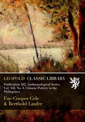 publication 162 anthropological series vol xii no i chinese pottery in the philippines 1st edition fay cooper