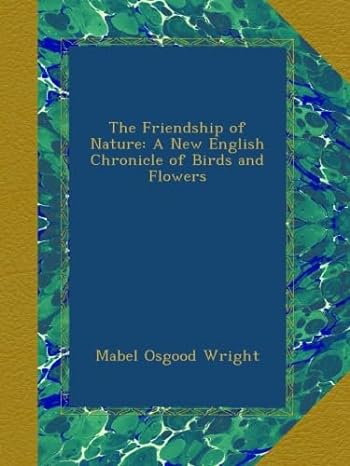 the friendship of nature a new english chronicle of birds and flowers 1st edition mabel osgood wright