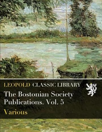the bostonian society publications vol 5 1st edition various b01987p2fs