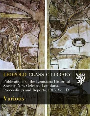 publications of the louisiana historical society new orleans louisiana proceedings and reports 1916 vol ix