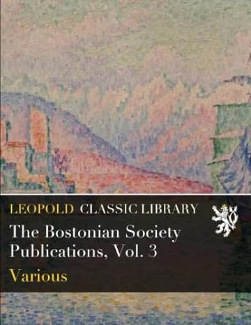 the bostonian society publications vol 3 1st edition various b019mri3xc