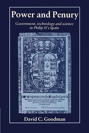 power and penury government technology and science in philip iis spain 1st edition david c goodman