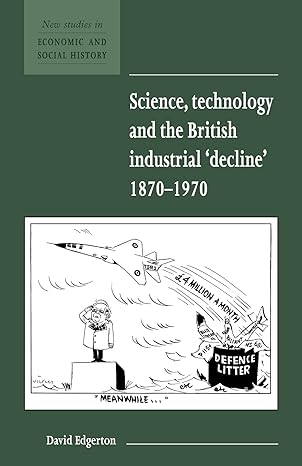 science technology and the british industrial decline 1870 1970 1st edition david edgerton 0521577780,