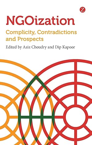 ngoization complicity contradictions and prospects new edition aziz choudry ,dip kapoor 1780322577,