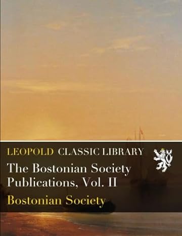 the bostonian society publications vol ii 1st edition bostonian society b01bnlpu9a