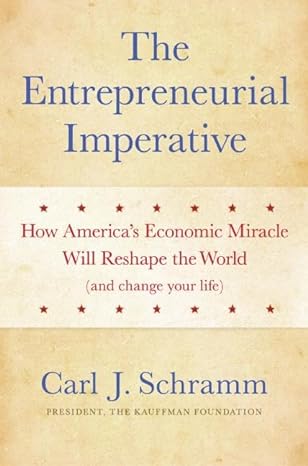 the entrepreneurial imperative how americas economic miracle will reshape the world 1st edition carl j