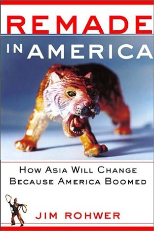 remade in america how asia will change because america boomed 1st edition jim rohwer 081293251x,