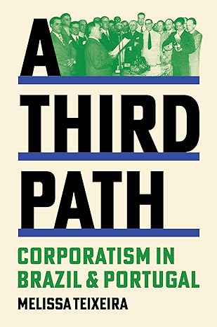 a third path corporatism in brazil and portugal 1st edition melissa teixeira 0691191026, 978-0691191027
