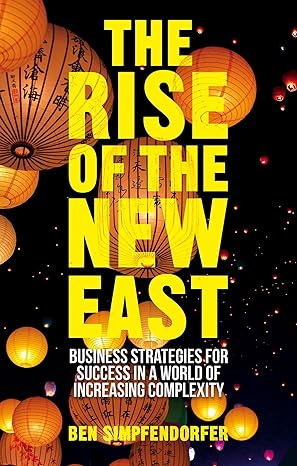 the rise of the new east business strategies for success in a world of increasing complexity 2014th edition b
