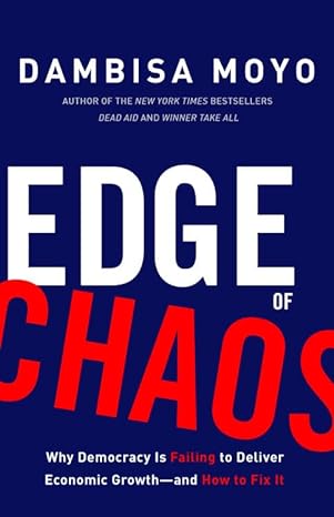 edge of chaos why democracy is failing to deliver economic growth and how to fix it 1st edition dambisa moyo