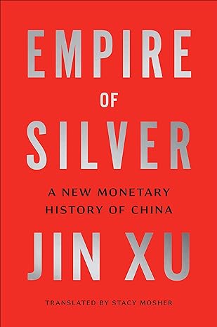 empire of silver a new monetary history of china 1st edition jin xu ,stacy mosher 0300250045, 978-0300250046