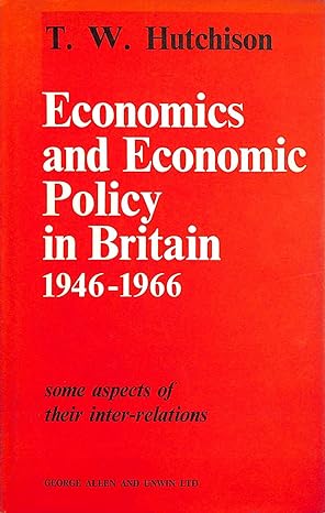 economics and economic policy in britain 1946 1966 some aspects of their interrelations 1st edition t w