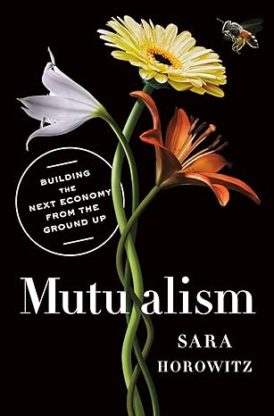 mutualism building the next economy from the ground up 1st edition sara horowitz 0593133528, 978-0593133521