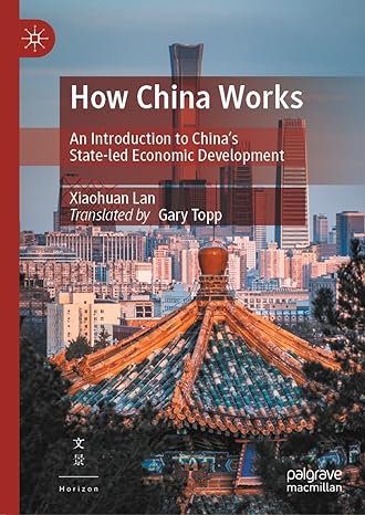 how china works an introduction to chinas state led economic development 2024th edition xiaohuan lan ,gary