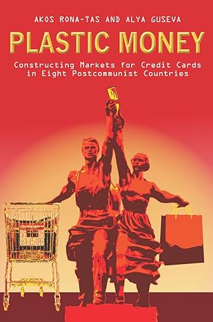 plastic money constructing markets for credit cards in eight postcommunist countries 1st edition alya guseva
