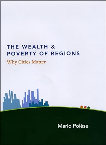 the wealth and poverty of regions why cities matter 1st edition mario polese 0226673154, 978-0226673158