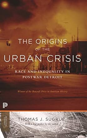 the origins of the urban crisis race and inequality in postwar detroit revised edition thomas j sugrue
