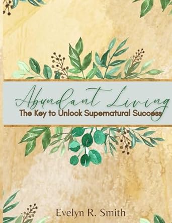 abundant living the key to unlock supernatural success 1st edition evelyn r smith b0cs6hs8fk