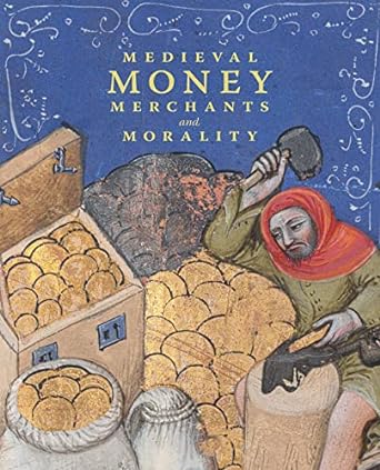medieval money merchants and morality 1st edition diane wolfthal ,deirdre jackson ,steven a epstein ,david