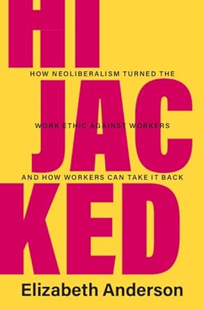 hijacked how neoliberalism turned the work ethic against workers and how workers can take it back new edition
