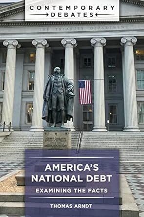 americas national debt examining the facts 1st edition thomas arndt b0b85lfqdy, 978-1440876998