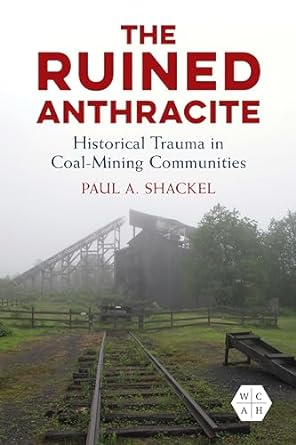 the ruined anthracite historical trauma in coal mining communities 1st edition paul a shackel 0252087283,
