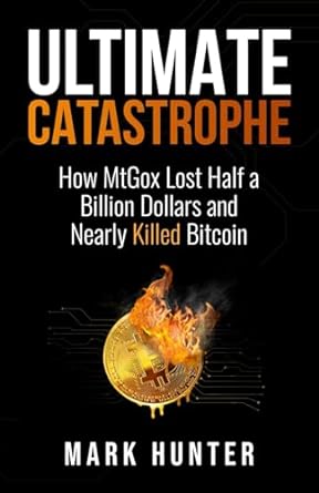 ultimate catastrophe how mtgox lost half a billion dollars and nearly killed bitcoin 1st edition mark hunter