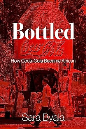 bottled how coca cola became african 1st edition sara byala b00bj6lsb4, 978-0197758427