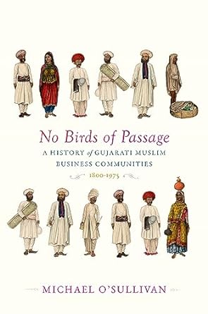 no birds of passage a history of gujarati muslim business communities 1800 1975 1st edition michael