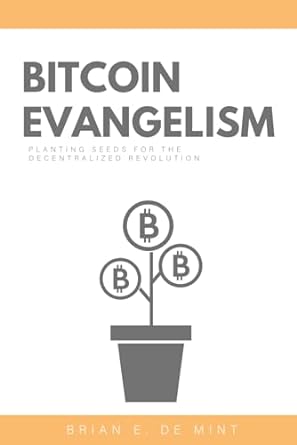 bitcoin evangelism planting seeds for the decentralized revolution 1st edition brian e de mint b0b38cx41d,