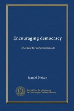 encouraging democracy what role for conditioned aid 1st edition joan m nelson b009y65s9o