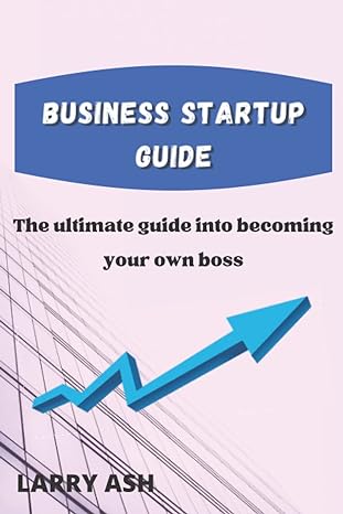 business startup guide the ultimate guide into becoming your own boss 1st edition larry ash 979-8846173408