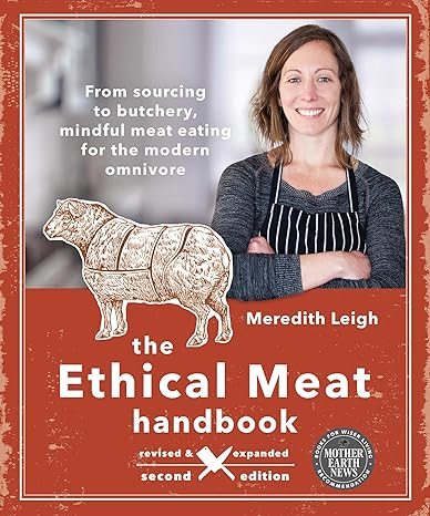the ethical meat handbook revised and expanded from sourcing to butchery mindful meat eating for the modern