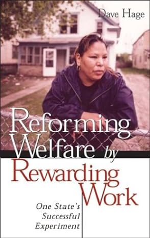 reforming welfare by rewarding work one state s successful experiment 1st edition dave hage 0816640947,