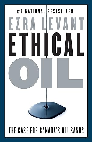 ethical oil the case for canada s oil sands 1st edition ezra levant 077104643x, 978-0771046438