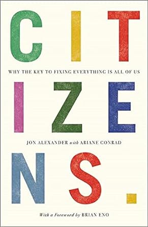 citizens why the key to fixing everything is all of us mass market paperback edition jon alexander ,ariane