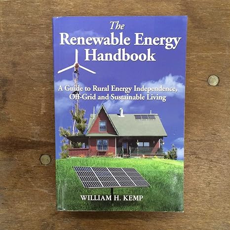 the renewable energy handbook a guide to rural energy independence off grid and sustainable living edition