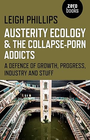 austerity ecology and the collapse porn addicts a defence of growth progress industry and stuff 1st edition
