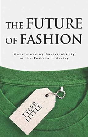 the future of fashion understanding sustainability in the fashion industry 1st edition tyler little