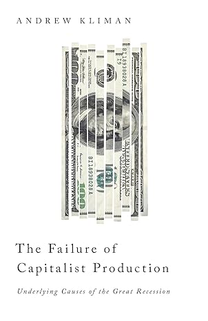 the failure of capitalist production underlying causes of the great recession 1st edition andrew kliman