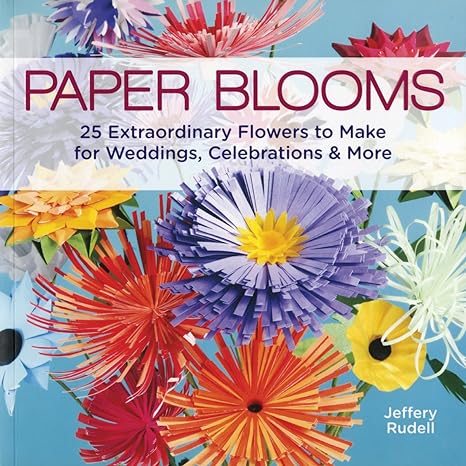 paper blooms 25 extraordinary flowers to make for weddings celebrations and more 1st edition jeffery rudell