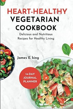 heart healthy vegetarian cookbook delicious and nutritious recipes for healthy living 1st edition james e