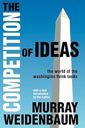 the competition of ideas the world of the washington think tanks 1st edition murray weidenbaum 1412842239,