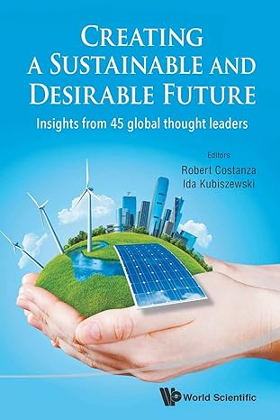 creating a sustainable and desirable future insights from 45 global thought leaders 1st edition robert