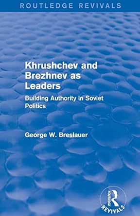 khrushchev and brezhnev as leaders building authority in soviet politics 1st edition george w. breslauer
