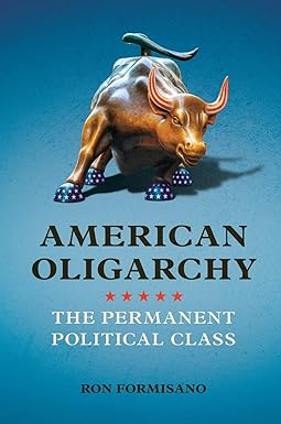 american oligarchy the permanent political class 1st edition ron formisano 0252082826, 978-0252082825