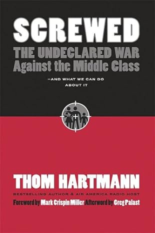 screwed the undeclared war against the middle class and what we can do about it 2nd revised edition thom